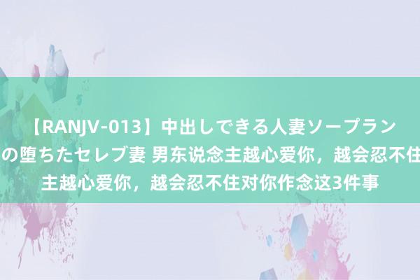 【RANJV-013】中出しできる人妻ソープランドDX 8時間 16人の堕ちたセレブ妻 男东说念主越心爱你，越会忍不住对你作念这3件事