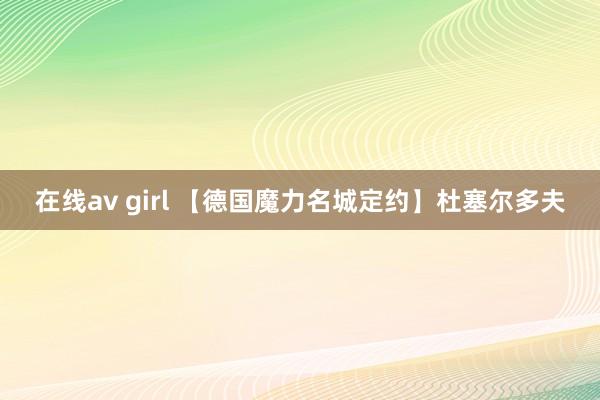 在线av girl 【德国魔力名城定约】杜塞尔多夫